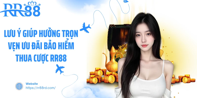 Lưu ý giúp hưởng trọn vẹn ưu đãi bảo hiểm thua cược RR88